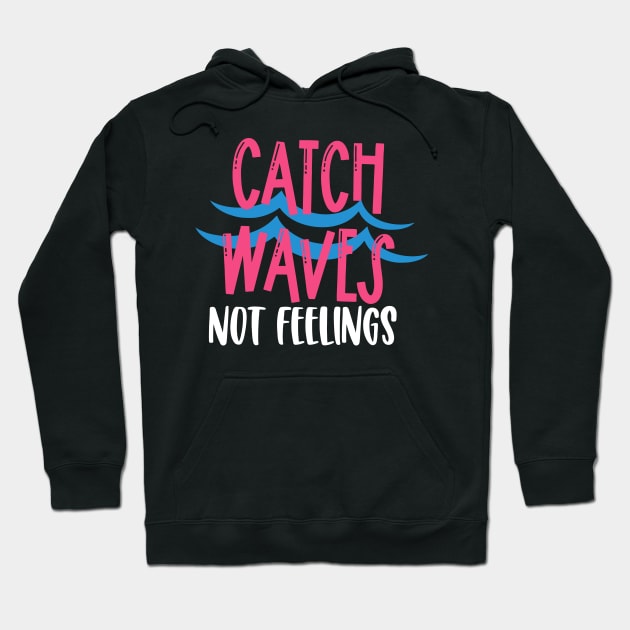 Catch Waves Not Feelings Hoodie by kimmieshops